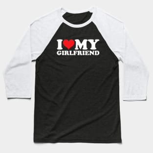 I Love My Girlfriend Baseball T-Shirt